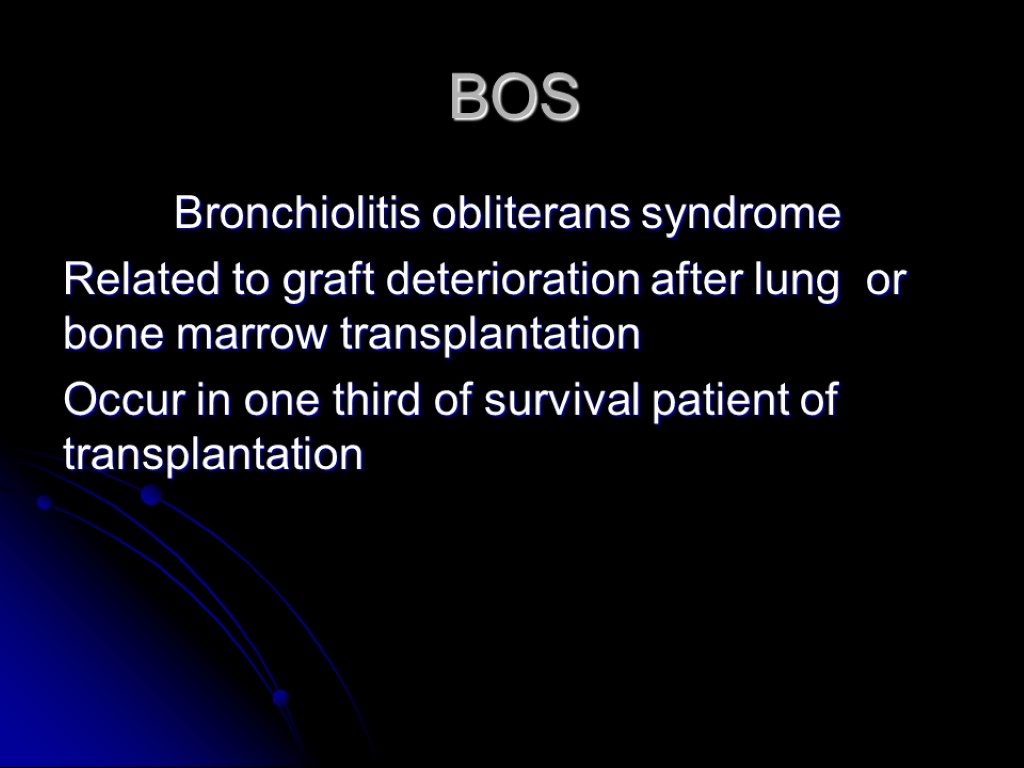 BOS Bronchiolitis obliterans syndrome Related to graft deterioration after lung or bone marrow transplantation